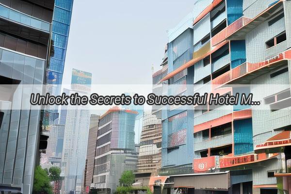 Unlock the Secrets to Successful Hotel Management in the Heart of Guangzhou